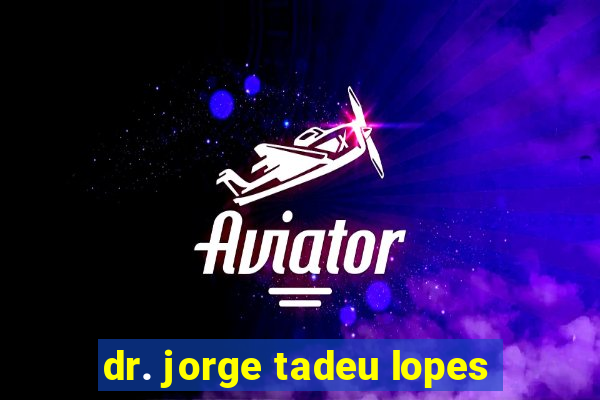 dr. jorge tadeu lopes